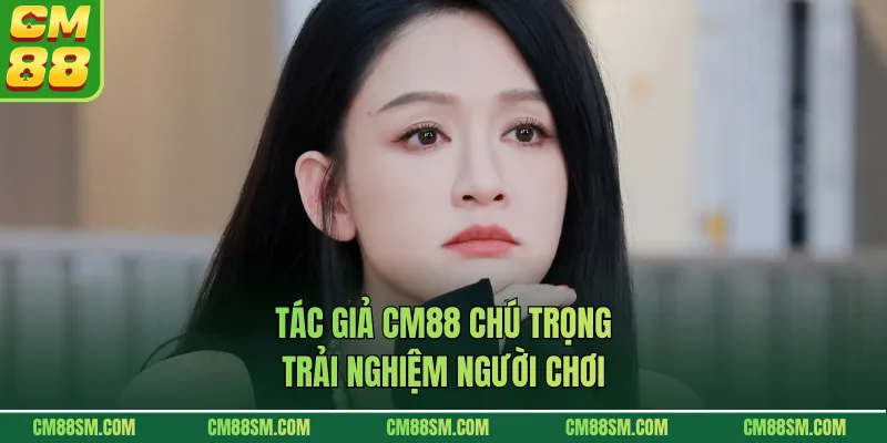 Tác giả CM88 chú trọng trải nghiệm người chơi